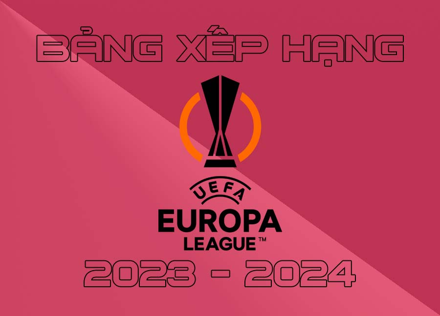 Bảng xếp hạng UEFA Europa League 2023/2024 liên tục cập nhật